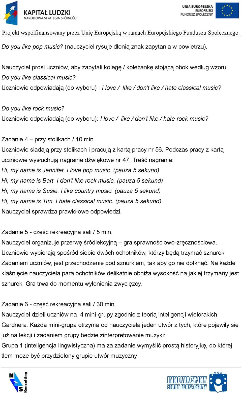 Zadanie 4 przy stolikach / 10 min. Uczniowie siadają przy stolikach i pracują z kartą pracy nr 56. Podczas pracy z kartą uczniowie wysłuchują nagranie dźwiękowe nr 47.