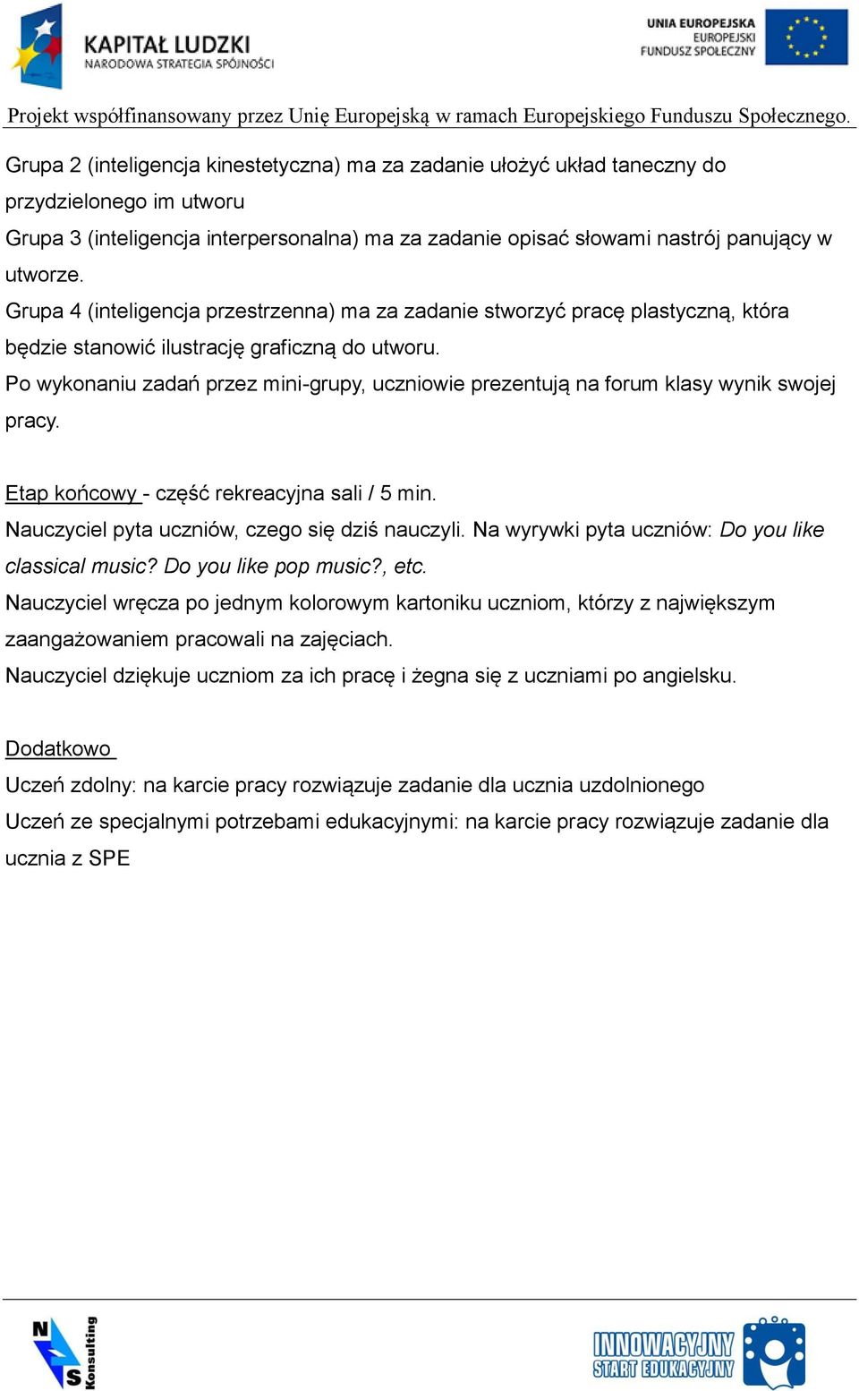 Po wykonaniu zadań przez mini-grupy, uczniowie prezentują na forum klasy wynik swojej pracy. Etap końcowy - część rekreacyjna sali / 5 min. Nauczyciel pyta uczniów, czego się dziś nauczyli.