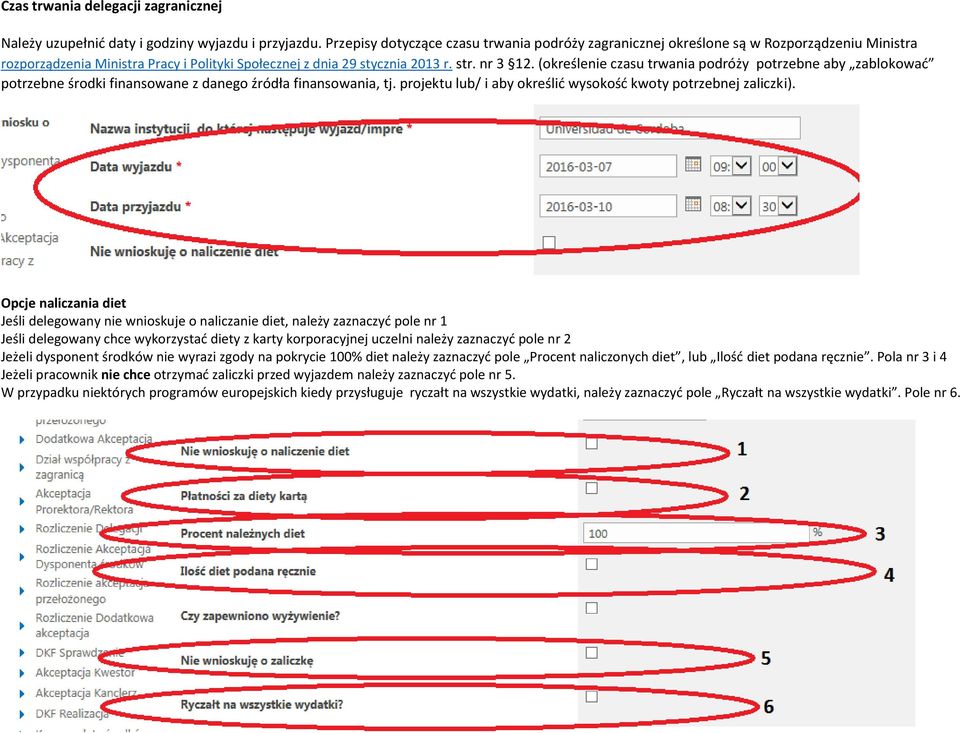 (określenie czasu trwania podróży potrzebne aby zablokowad potrzebne środki finansowane z danego źródła finansowania, tj. projektu lub/ i aby określid wysokośd kwoty potrzebnej zaliczki).