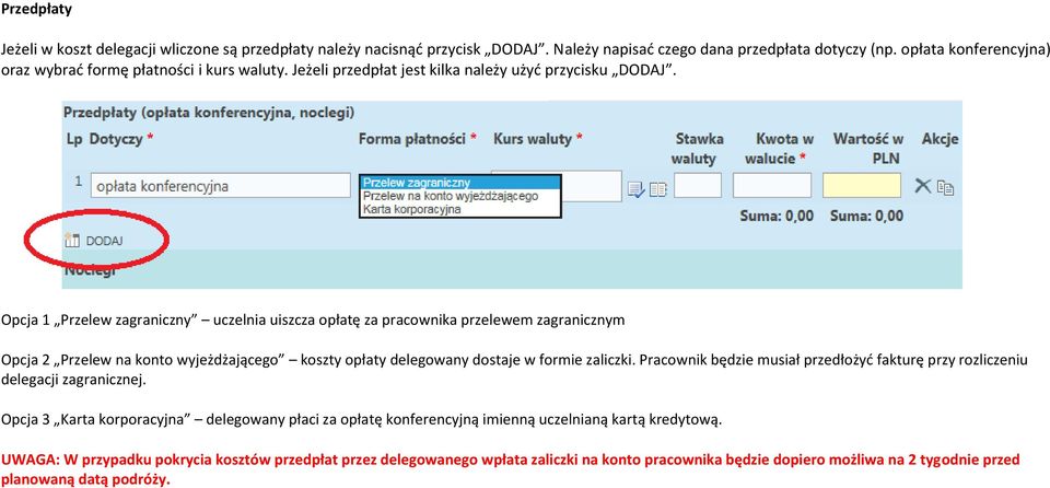 Opcja 1 Przelew zagraniczny uczelnia uiszcza opłatę za pracownika przelewem zagranicznym Opcja 2 Przelew na konto wyjeżdżającego koszty opłaty delegowany dostaje w formie zaliczki.