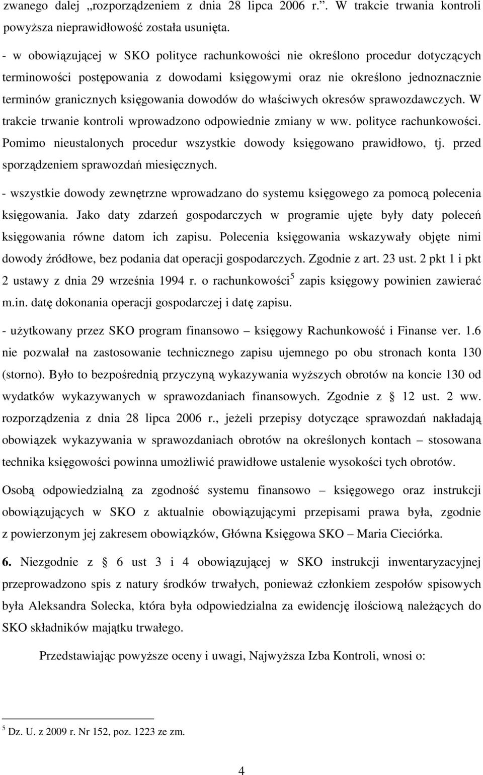 dowodów do właściwych okresów sprawozdawczych. W trakcie trwanie kontroli wprowadzono odpowiednie zmiany w ww. polityce rachunkowości.