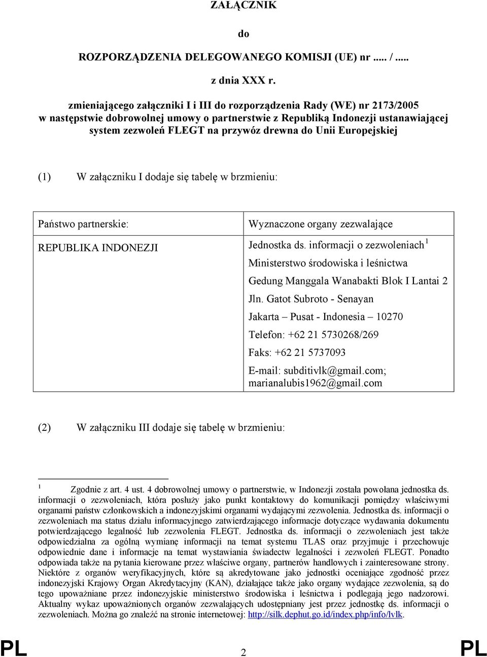 do Unii Europejskiej (1) W załączniku I dodaje się tabelę w brzmieniu: Państwo partnerskie: Wyznaczone organy zezwalające REPUBLIKA INDONEZJI Jednostka ds.