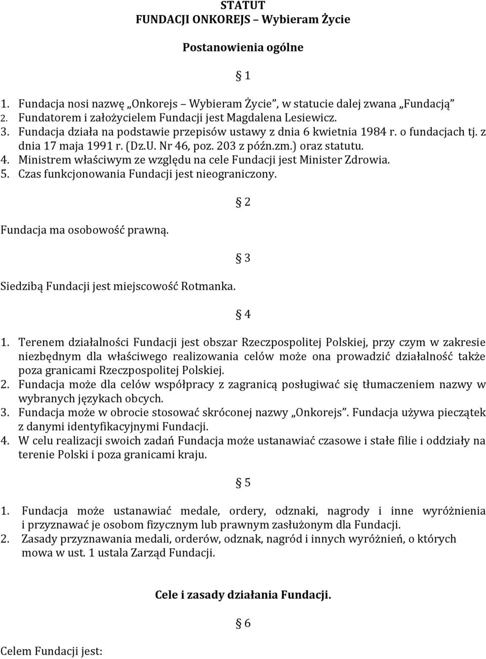 203 z późn.zm.) oraz statutu. 4. Ministrem właściwym ze względu na cele Fundacji jest Minister Zdrowia. 5. Czas funkcjonowania Fundacji jest nieograniczony. Fundacja ma osobowość prawną.