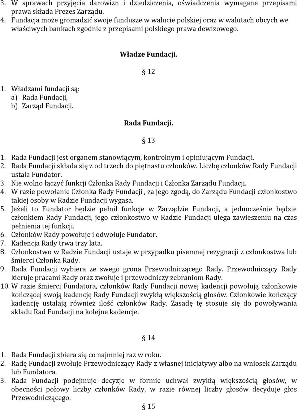 Władzami fundacji są: a) Rada Fundacji, b) Zarząd Fundacji. Władze Fundacji. 12 Rada Fundacji. 13 1. Rada Fundacji jest organem stanowiącym, kontrolnym i opiniującym Fundacji. 2.