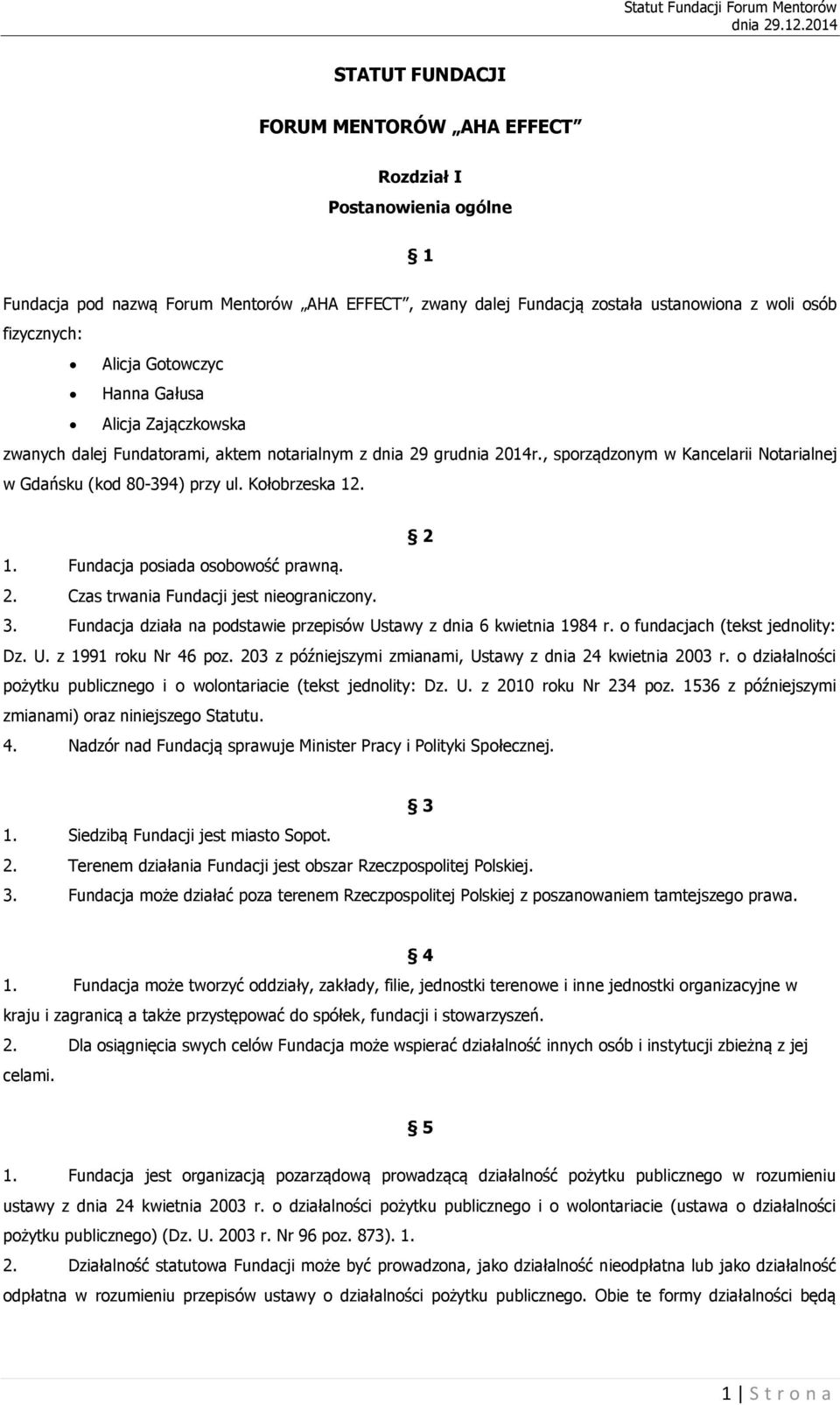 2 1. Fundacja posiada osobowość prawną. 2. Czas trwania Fundacji jest nieograniczony. 3. Fundacja działa na podstawie przepisów Ustawy z dnia 6 kwietnia 1984 r. o fundacjach (tekst jednolity: Dz. U. z 1991 roku Nr 46 poz.