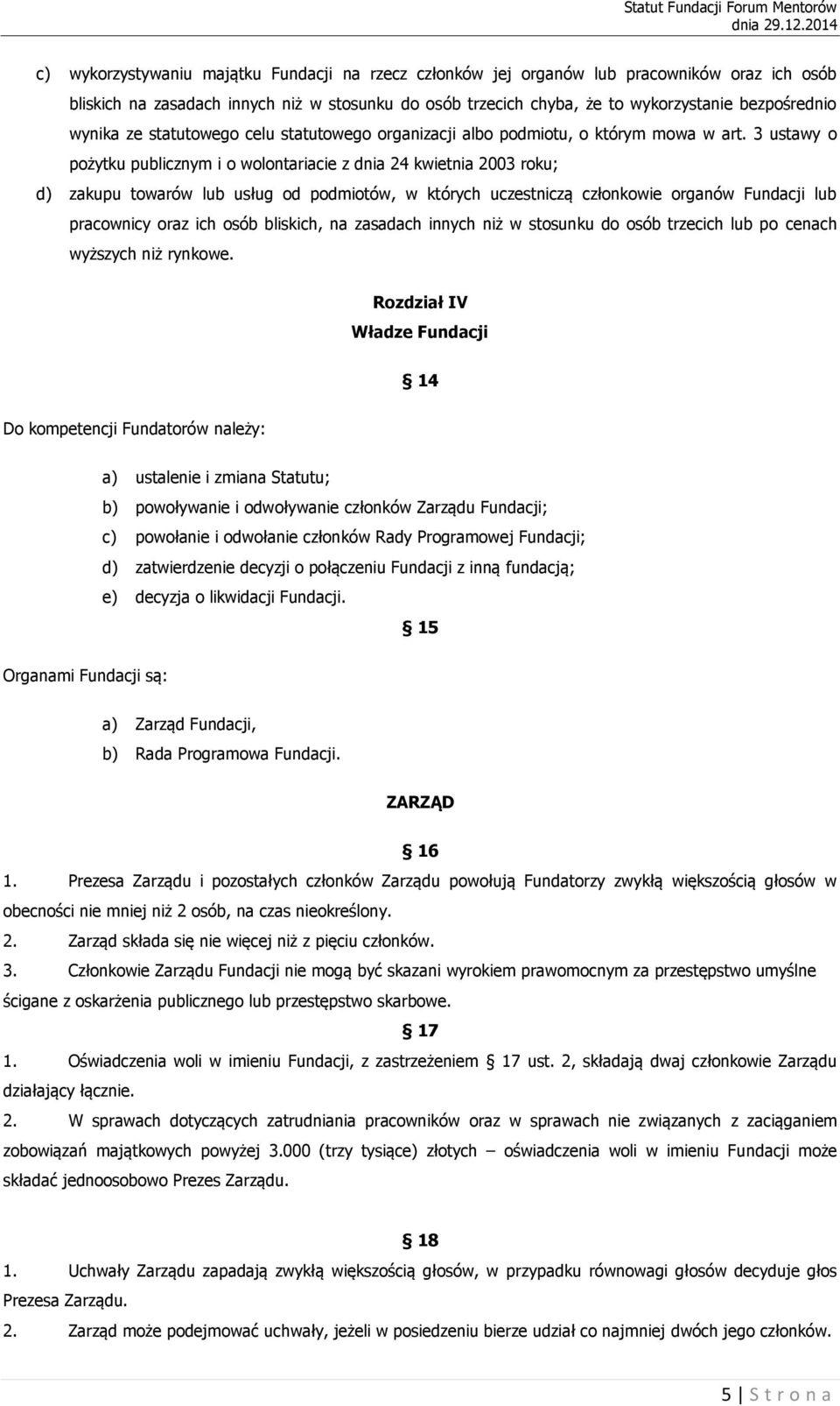 3 ustawy o pożytku publicznym i o wolontariacie z dnia 24 kwietnia 2003 roku; d) zakupu towarów lub usług od podmiotów, w których uczestniczą członkowie organów Fundacji lub pracownicy oraz ich osób