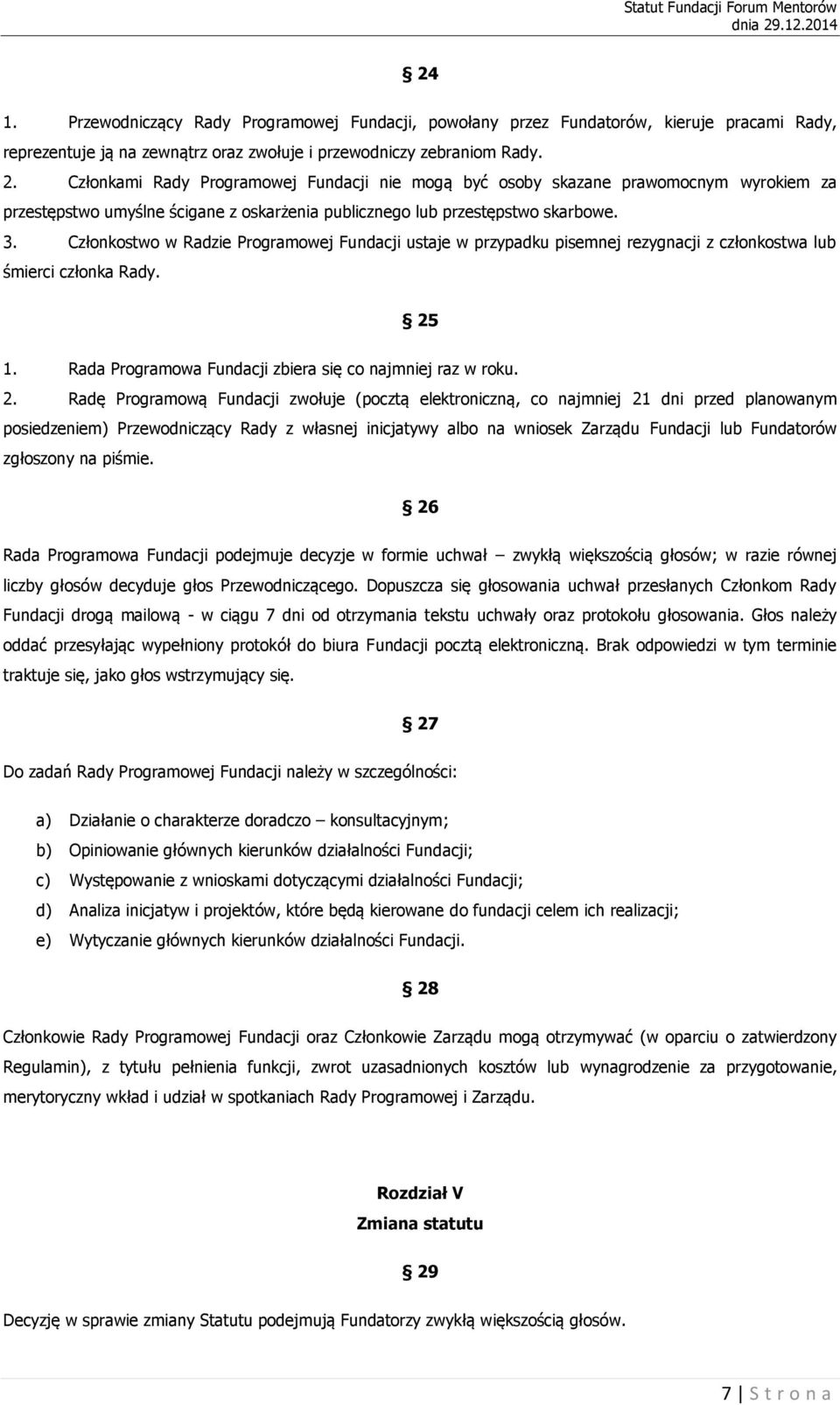 Członkostwo w Radzie Programowej Fundacji ustaje w przypadku pisemnej rezygnacji z członkostwa lub śmierci członka Rady. 25