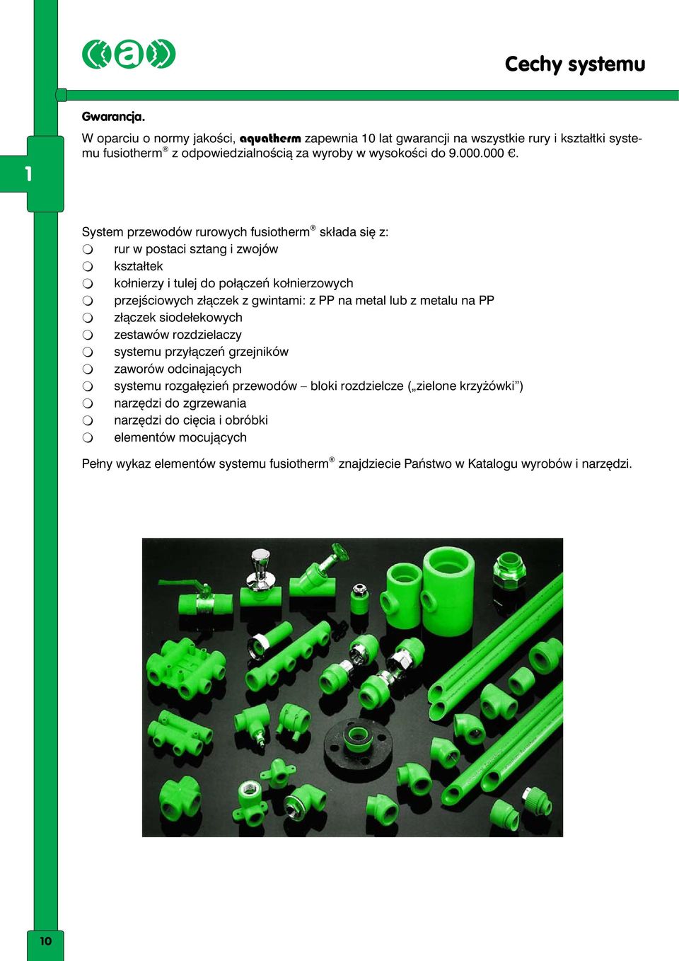 PP na metal lub z metalu na PP 2 złączek siodełekowych 2 zestawów rozdzielaczy 2 systemu przyłączeń grzejników 2 zaworów odcinających 2 systemu rozgałęzień przewodów bloki rozdzielcze (