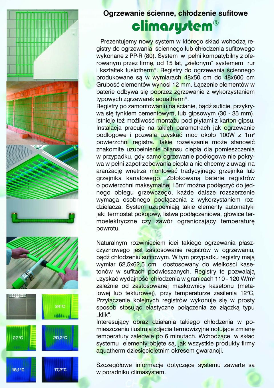 Registry do ogrzewania ściennego produkowane są w wymiarach 48x50 cm do 48x600 cm Grubość elementów wynosi 12 mm.