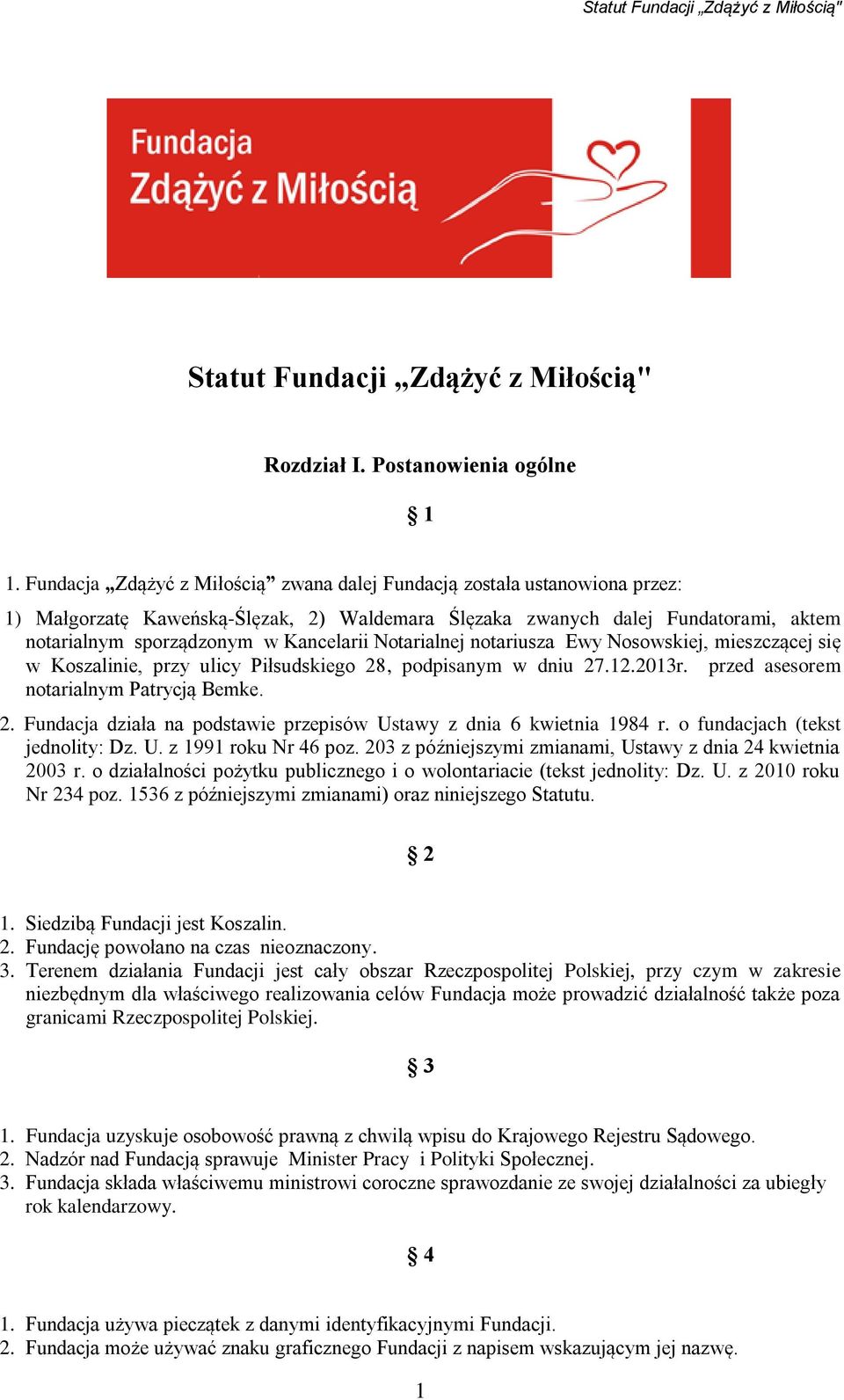 Notarialnej notariusza Ewy Nosowskiej, mieszczącej się w Koszalinie, przy ulicy Piłsudskiego 28, podpisanym w dniu 27.12.2013r. przed asesorem notarialnym Patrycją Bemke. 2. Fundacja działa na podstawie przepisów Ustawy z dnia 6 kwietnia 1984 r.