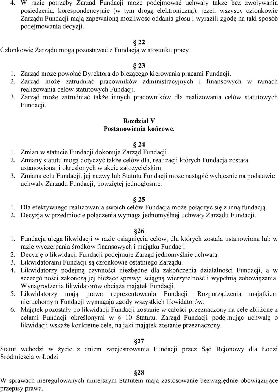 Zarząd może powołać Dyrektora do bieżącego kierowania pracami Fundacji. 2. Zarząd może zatrudniać pracowników administracyjnych i finansowych w ramach realizowania celów statutowych Fundacji. 3.