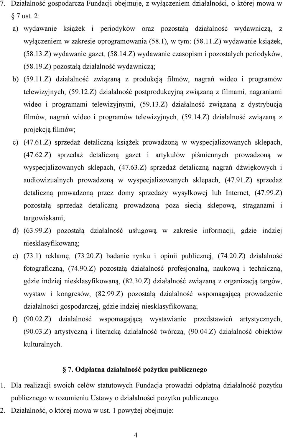 Z) wydawanie czasopism i pozostałych periodyków, (58.19.Z) pozostałą działalność wydawniczą; b) (59.11.Z) działalność związaną z produkcją filmów, nagrań wideo i programów telewizyjnych, (59.12.