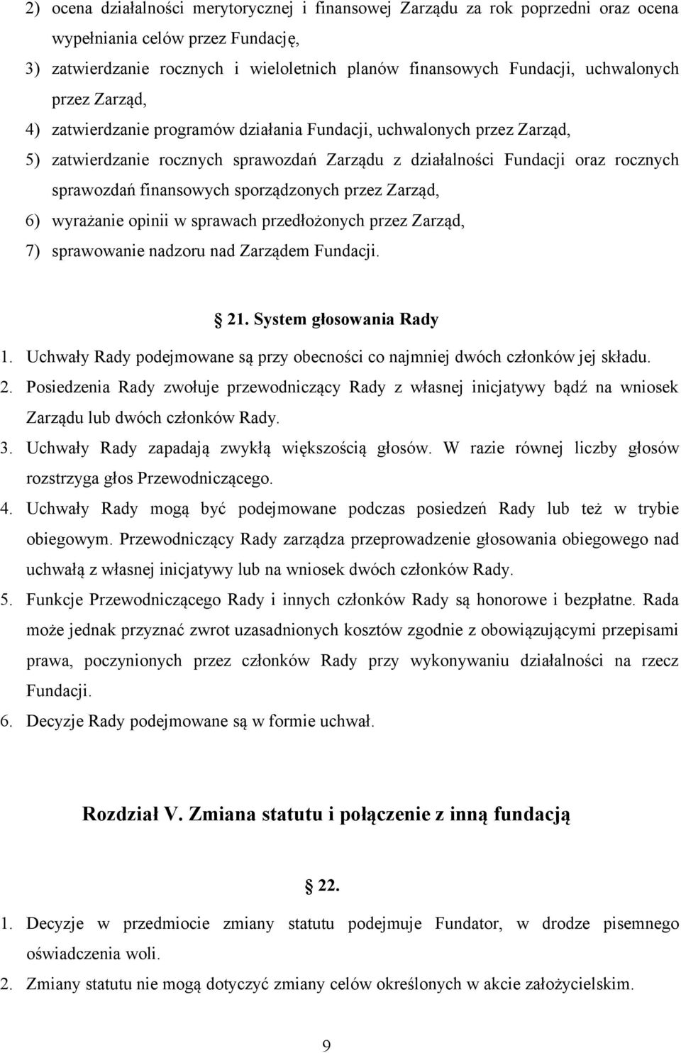 finansowych sporządzonych przez Zarząd, 6) wyrażanie opinii w sprawach przedłożonych przez Zarząd, 7) sprawowanie nadzoru nad Zarządem Fundacji. 21. System głosowania Rady 1.