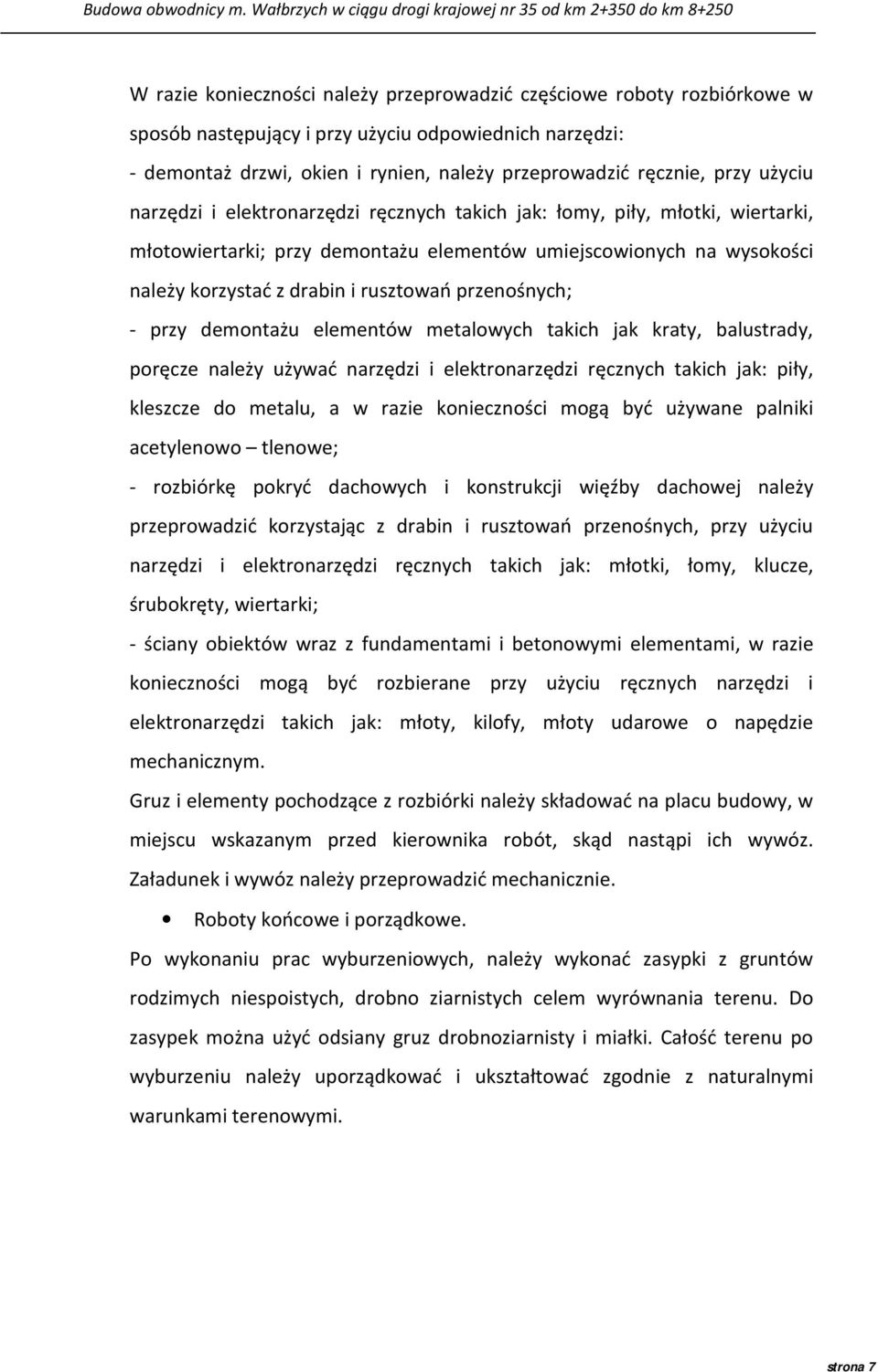 przenośnych; - przy demontażu elementów metalowych takich jak kraty, balustrady, poręcze należy używać narzędzi i elektronarzędzi ręcznych takich jak: piły, kleszcze do metalu, a w razie konieczności