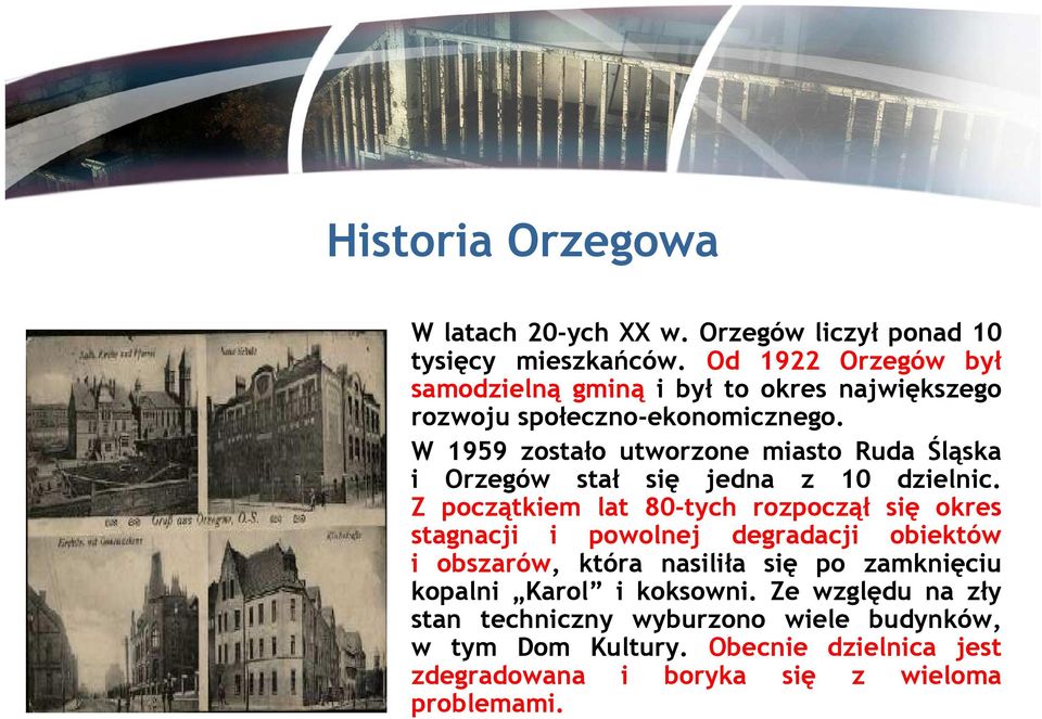W 1959 zostało utworzone miasto Ruda Śląska i Orzegów stał się jedna z 10 dzielnic.
