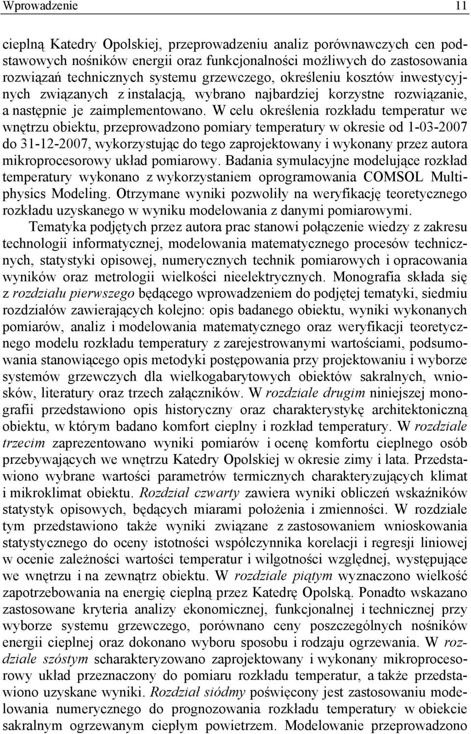 W celu określenia rozkładu temperatur we wnętrzu obiektu, przeprowadzono pomiary temperatury w okresie od 1-03-2007 do 31-12-2007, wykorzystując do tego zaprojektowany i wykonany przez autora