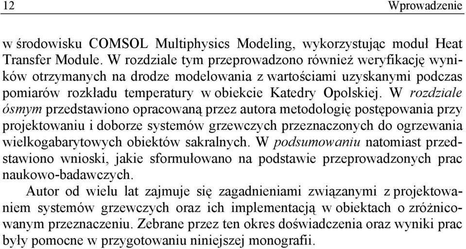 W rozdziale ósmym przedstawiono opracowaną przez autora metodologię postępowania przy projektowaniu i doborze systemów grzewczych przeznaczonych do ogrzewania wielkogabarytowych obiektów sakralnych.