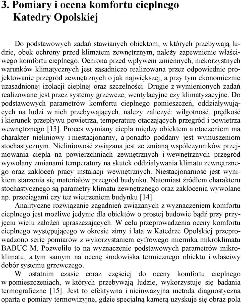 Ochrona przed wpływem zmiennych, niekorzystnych warunków klimatycznych jest zasadniczo realizowana przez odpowiednie projektowanie przegród zewnętrznych o jak największej, a przy tym ekonomicznie