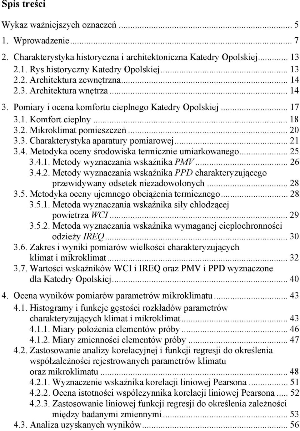 .. 21 3.4. Metodyka oceny środowiska termicznie umiarkowanego... 25 3.4.1. Metody wyznaczania wskaźnika PMV... 26 3.4.2. Metody wyznaczania wskaźnika PPD charakteryzującego przewidywany odsetek niezadowolonych.