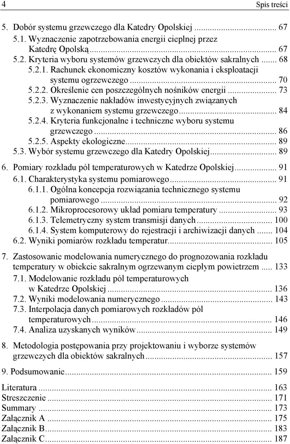 .. 73 5.2.3. Wyznaczenie nakładów inwestycyjnych związanych z wykonaniem systemu grzewczego... 84 5.2.4. Kryteria funkcjonalne i techniczne wyboru systemu grzewczego... 86 5.2.5. Aspekty ekologiczne.