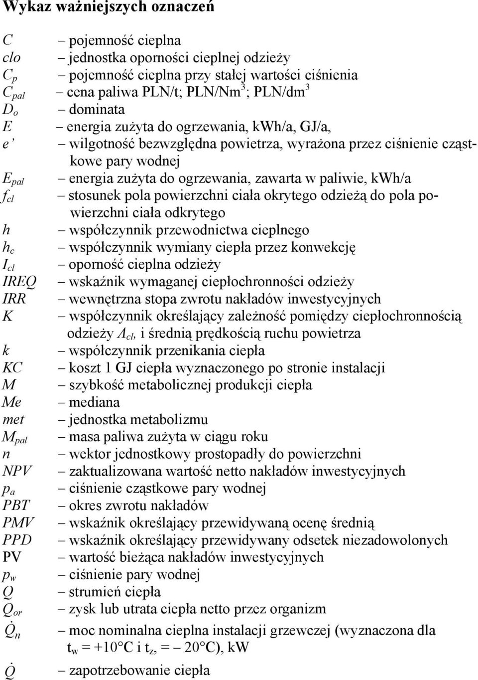ciśnienie cząstkowe pary wodnej energia zużyta do ogrzewania, zawarta w paliwie, kwh/a stosunek pola powierzchni ciała okrytego odzieżą do pola powierzchni ciała odkrytego współczynnik przewodnictwa