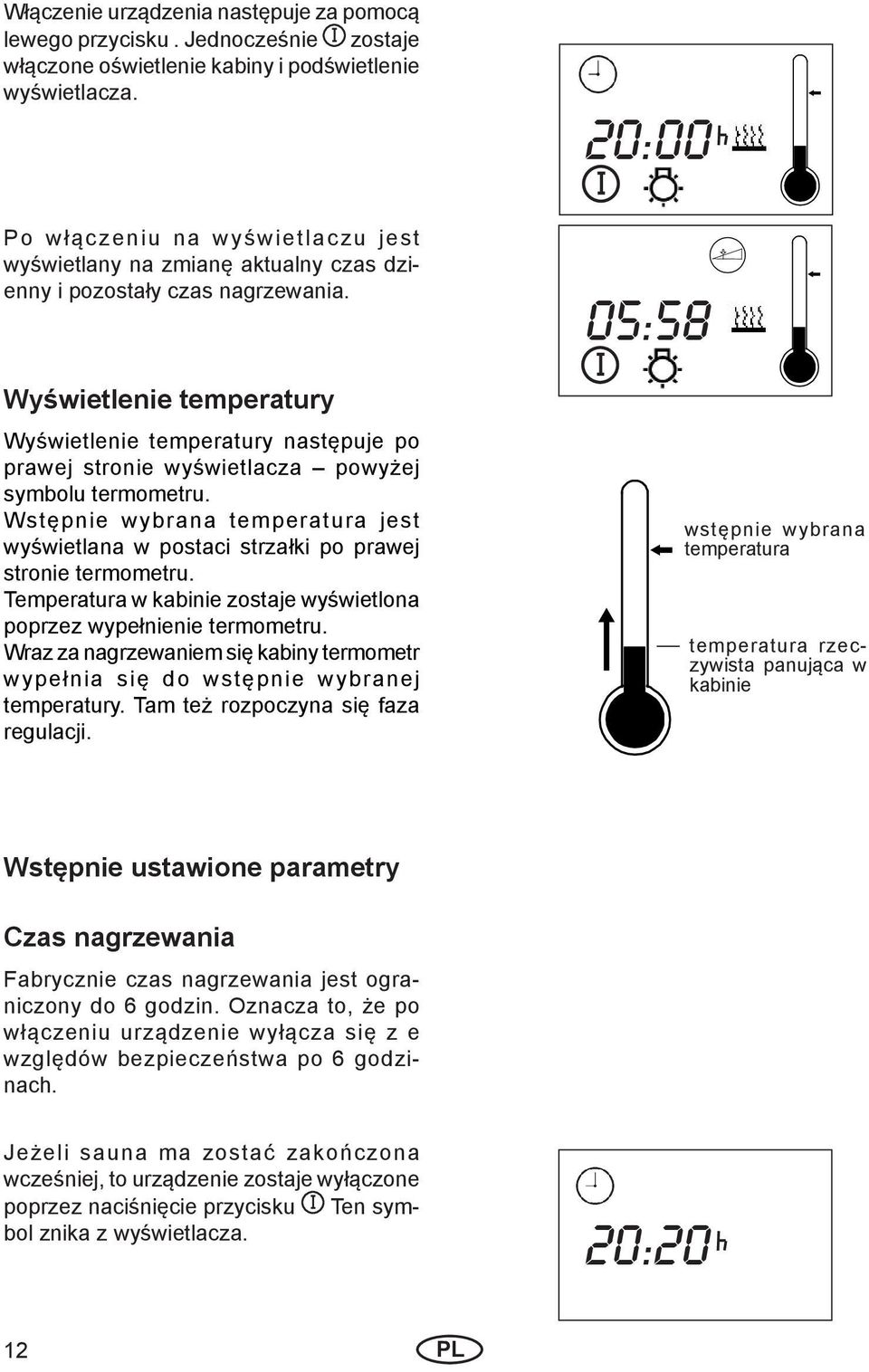 Wyświetlenie temperatury Wyświetlenie temperatury następuje po prawej stronie wyświetlacza powyżej symbolu termometru.