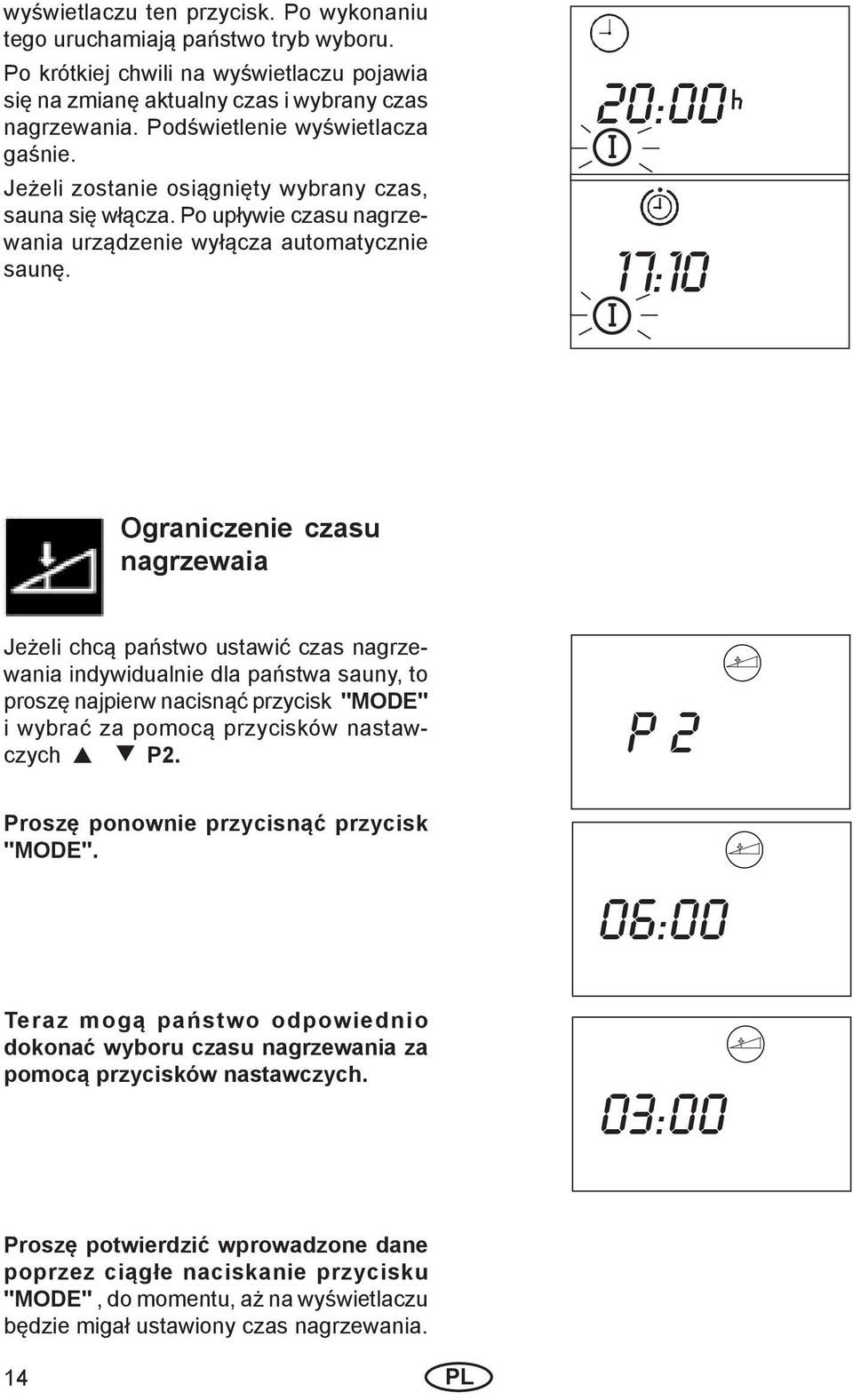 20:00 17:10 Ograniczenie czasu nagrzewaia Jeżeli chcą państwo ustawić czas nagrzewania indywidualnie dla państwa sauny, to proszę najpierw nacisnąć przycisk "MODE" i wybrać za pomocą przycisków