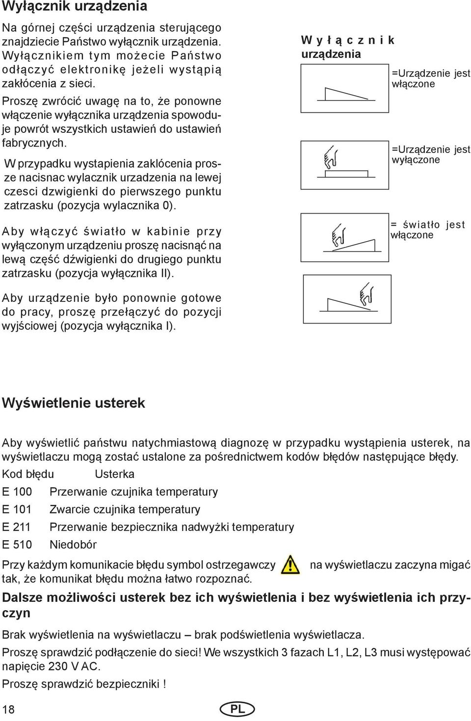 W przypadku wystapienia zaklócenia prosze nacisnac wylacznik urzadzenia na lewej czesci dzwigienki do pierwszego punktu zatrzasku (pozycja wylacznika 0).