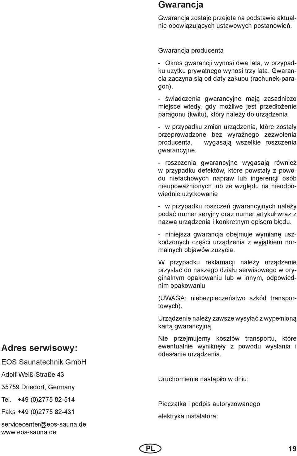 - świadczenia gwarancyjne mają zasadniczo miejsce wtedy, gdy możliwe jest przedłożenie paragonu (kwitu), który należy do urządzenia Adres serwisowy: EOS Saunatechnik GmbH Adolf-Weiß-Straße 43 35759