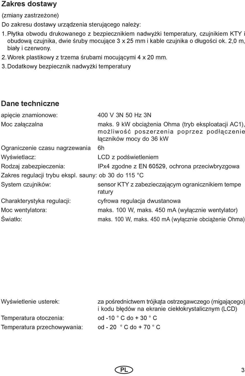 3. Dodatkowy bezpiecznik nadwyżki temperatury Dane techniczne apięcie znamionowe: Moc załączalna Ograniczenie czasu nagrzewania 6h Wyświetlacz: Rodzaj zabezpieczenia: 400 V 3N 50 Hz 3N maks.