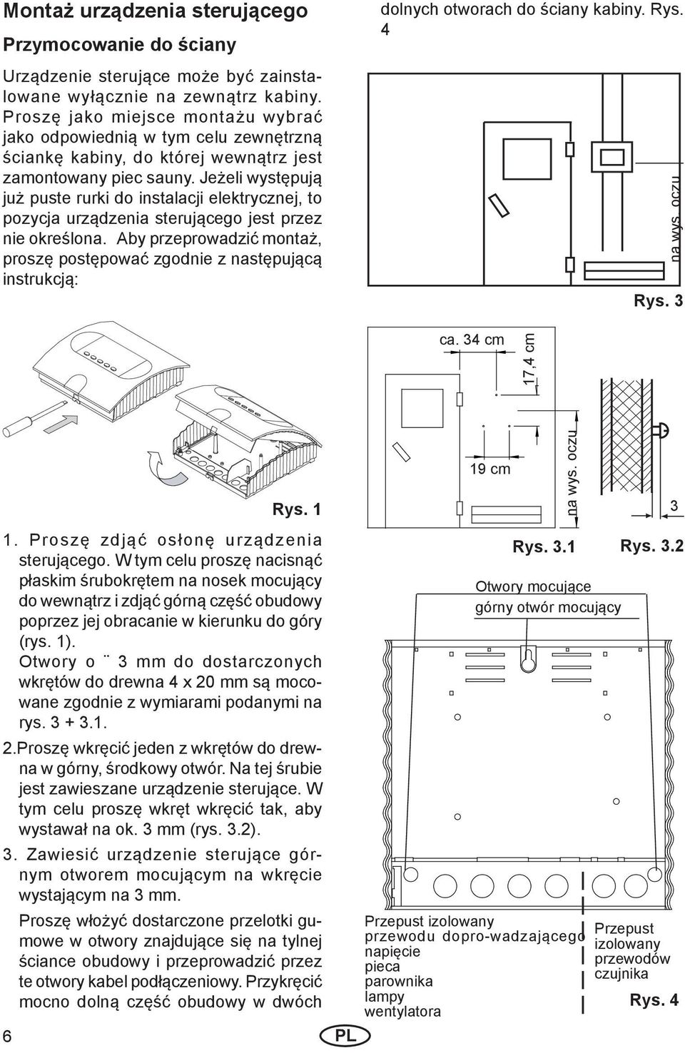 Jeżeli występują już puste rurki do instalacji elektrycznej, to pozycja urządzenia sterującego jest przez nie określona.