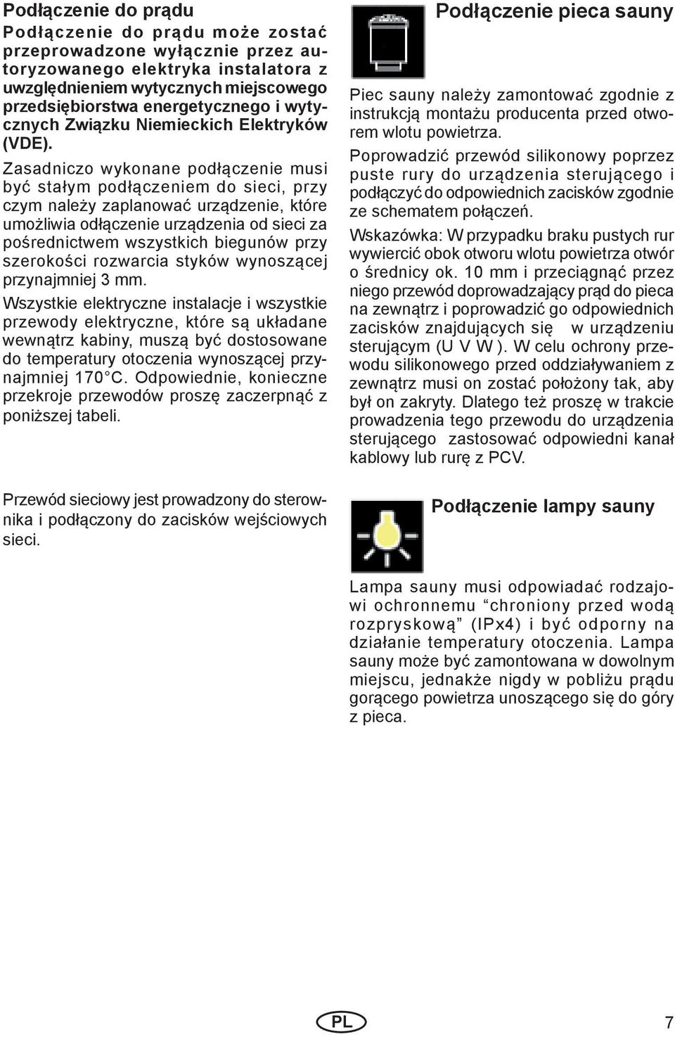 Zasadniczo wykonane podłączenie musi być stałym podłączeniem do sieci, przy czym należy zaplanować urządzenie, które umożliwia odłączenie urządzenia od sieci za pośrednictwem wszystkich biegunów przy