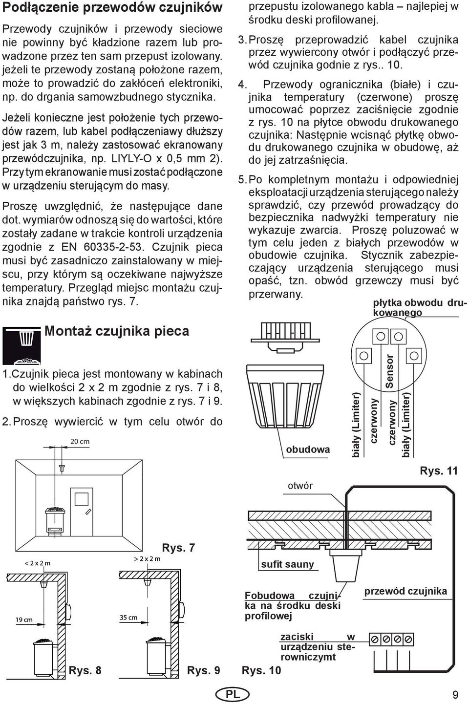 Jeżeli konieczne jest położenie tych przewodów razem, lub kabel podłączeniawy dłuższy jest jak 3 m, należy zastosować ekranowany przewódczujnika, np. LIYLY-O x 0,5 mm 2).