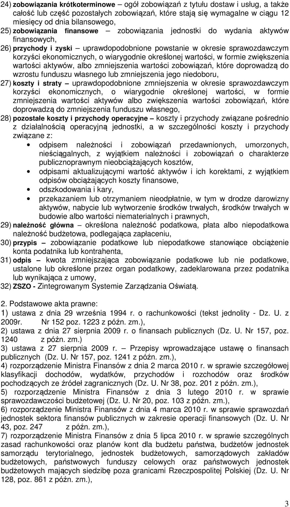 określonej wartości, w formie zwiększenia wartości aktywów, albo zmniejszenia wartości zobowiązań, które doprowadzą do wzrostu funduszu własnego lub zmniejszenia jego niedoboru, 27) koszty i straty