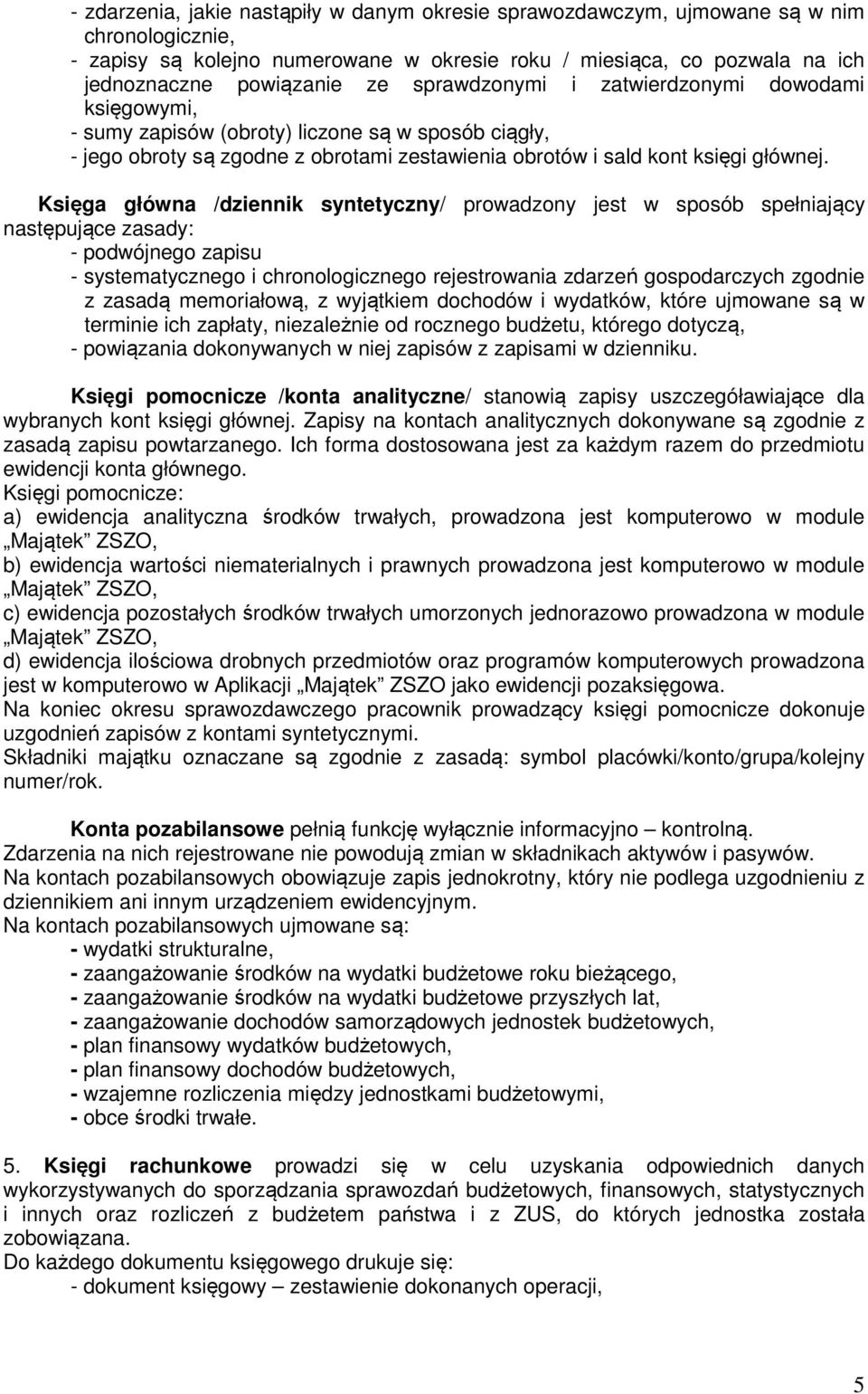 Księga główna /dziennik syntetyczny/ prowadzony jest w sposób spełniający następujące zasady: - podwójnego zapisu - systematycznego i chronologicznego rejestrowania zdarzeń gospodarczych zgodnie z