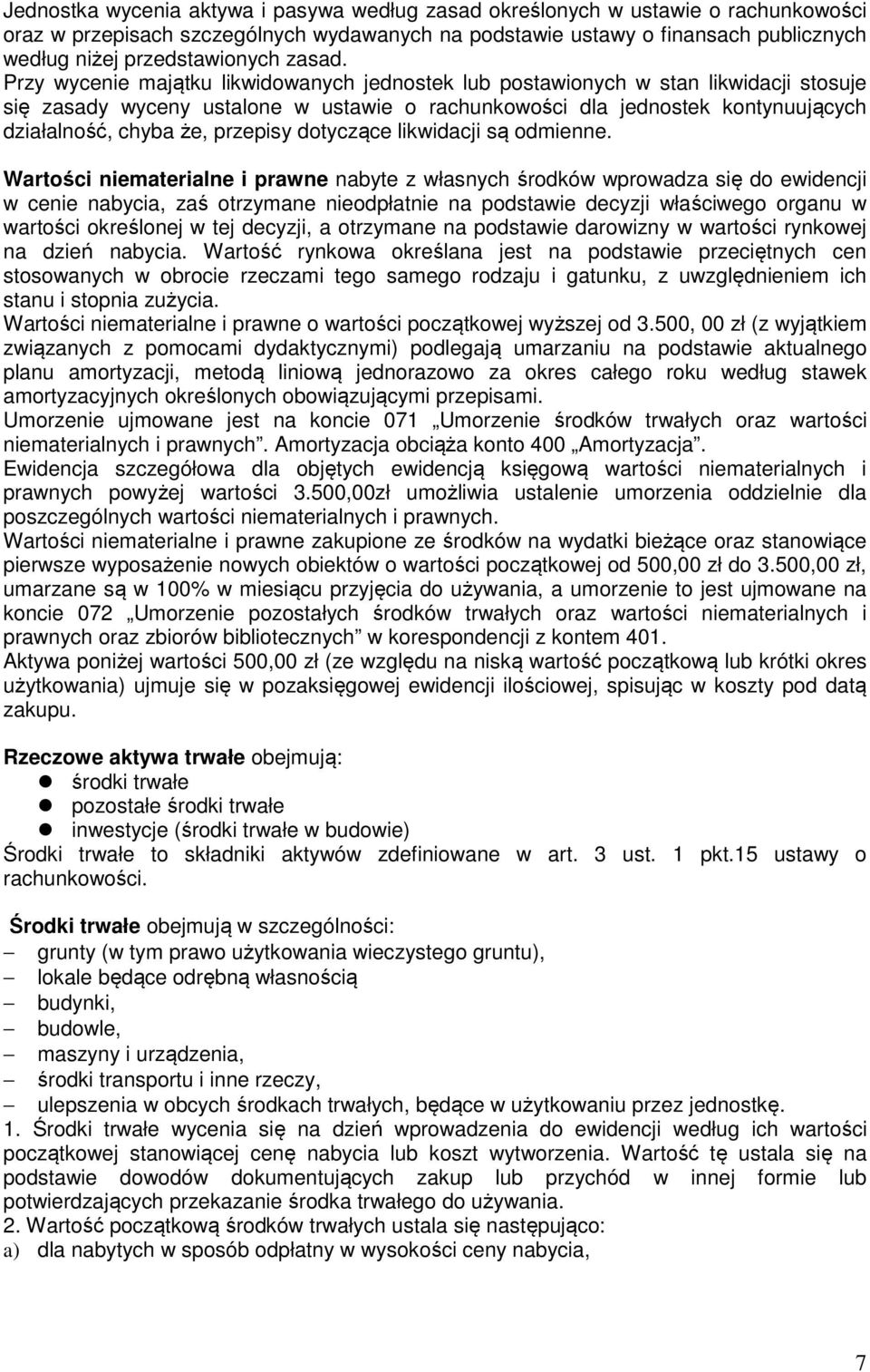 Przy wycenie majątku likwidowanych jednostek lub postawionych w stan likwidacji stosuje się zasady wyceny ustalone w ustawie o rachunkowości dla jednostek kontynuujących działalność, chyba że,