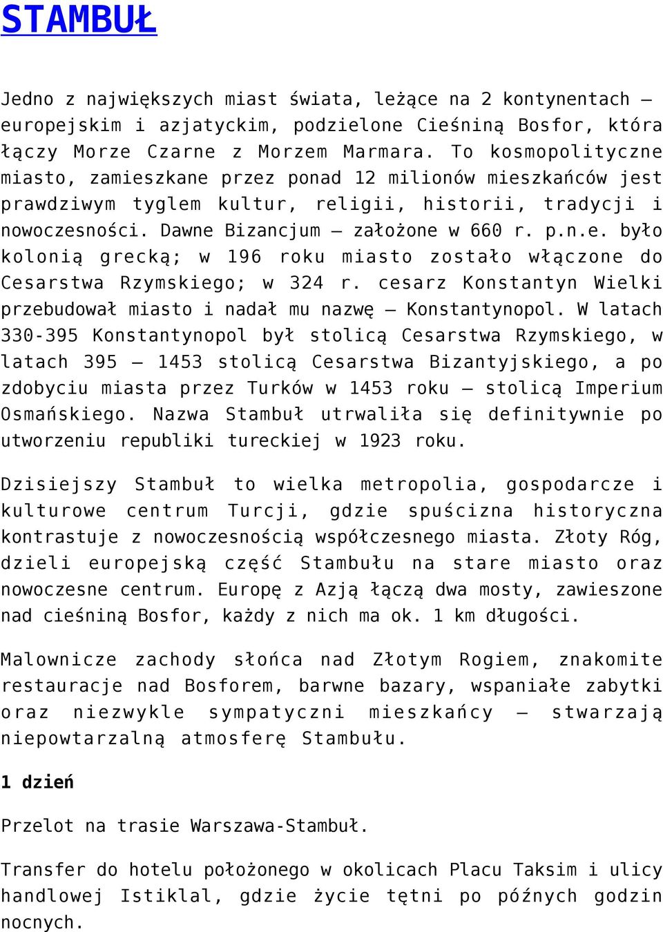 cesarz Konstantyn Wielki przebudował miasto i nadał mu nazwę Konstantynopol.