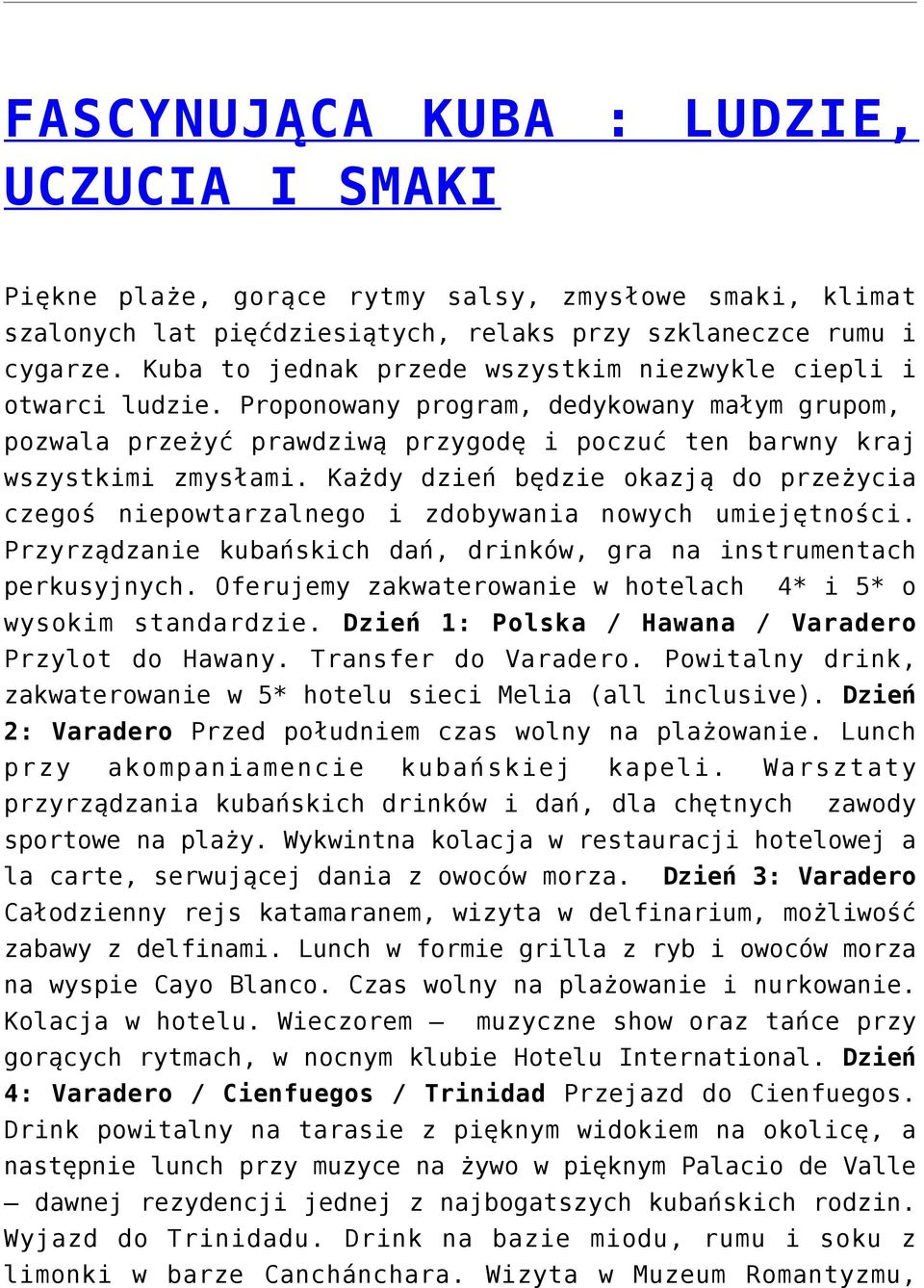 Każdy dzień będzie okazją do przeżycia czegoś niepowtarzalnego i zdobywania nowych umiejętności. Przyrządzanie kubańskich dań, drinków, gra na instrumentach perkusyjnych.