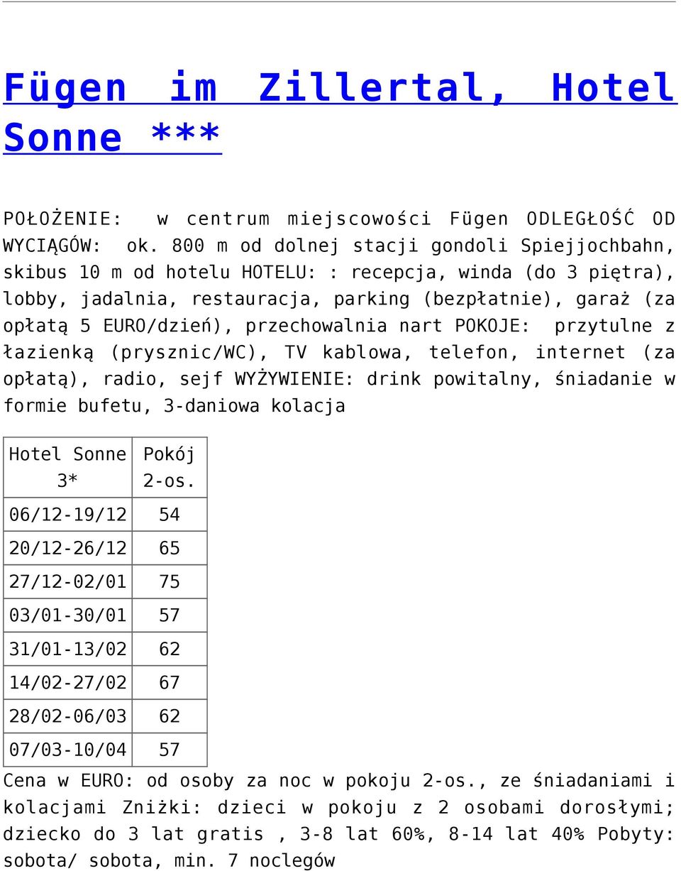 przechowalnia nart POKOJE: przytulne z łazienką (prysznic/wc), TV kablowa, telefon, internet (za opłatą), radio, sejf WYŻYWIENIE: drink powitalny, śniadanie w formie bufetu, 3-daniowa kolacja Hotel
