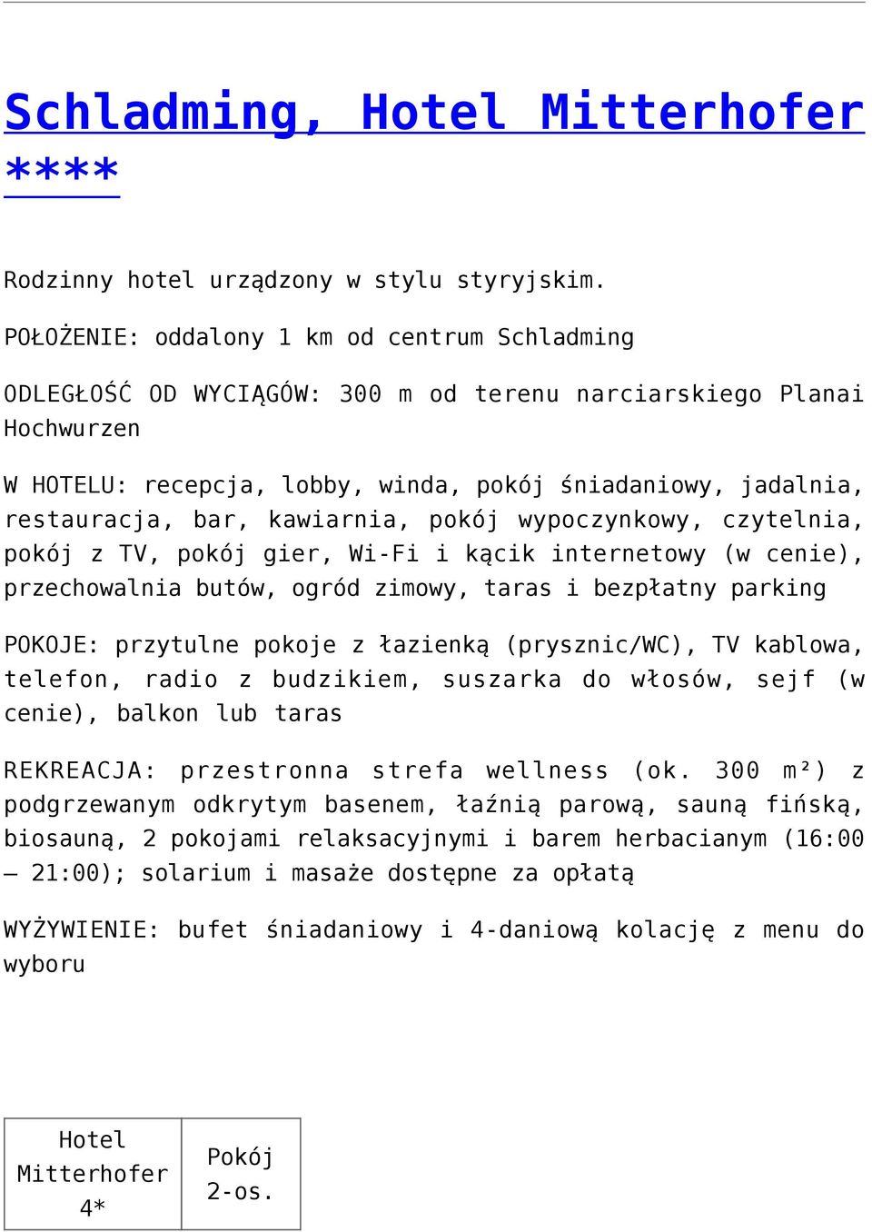 kawiarnia, pokój wypoczynkowy, czytelnia, pokój z TV, pokój gier, Wi-Fi i kącik internetowy (w cenie), przechowalnia butów, ogród zimowy, taras i bezpłatny parking POKOJE: przytulne pokoje z łazienką