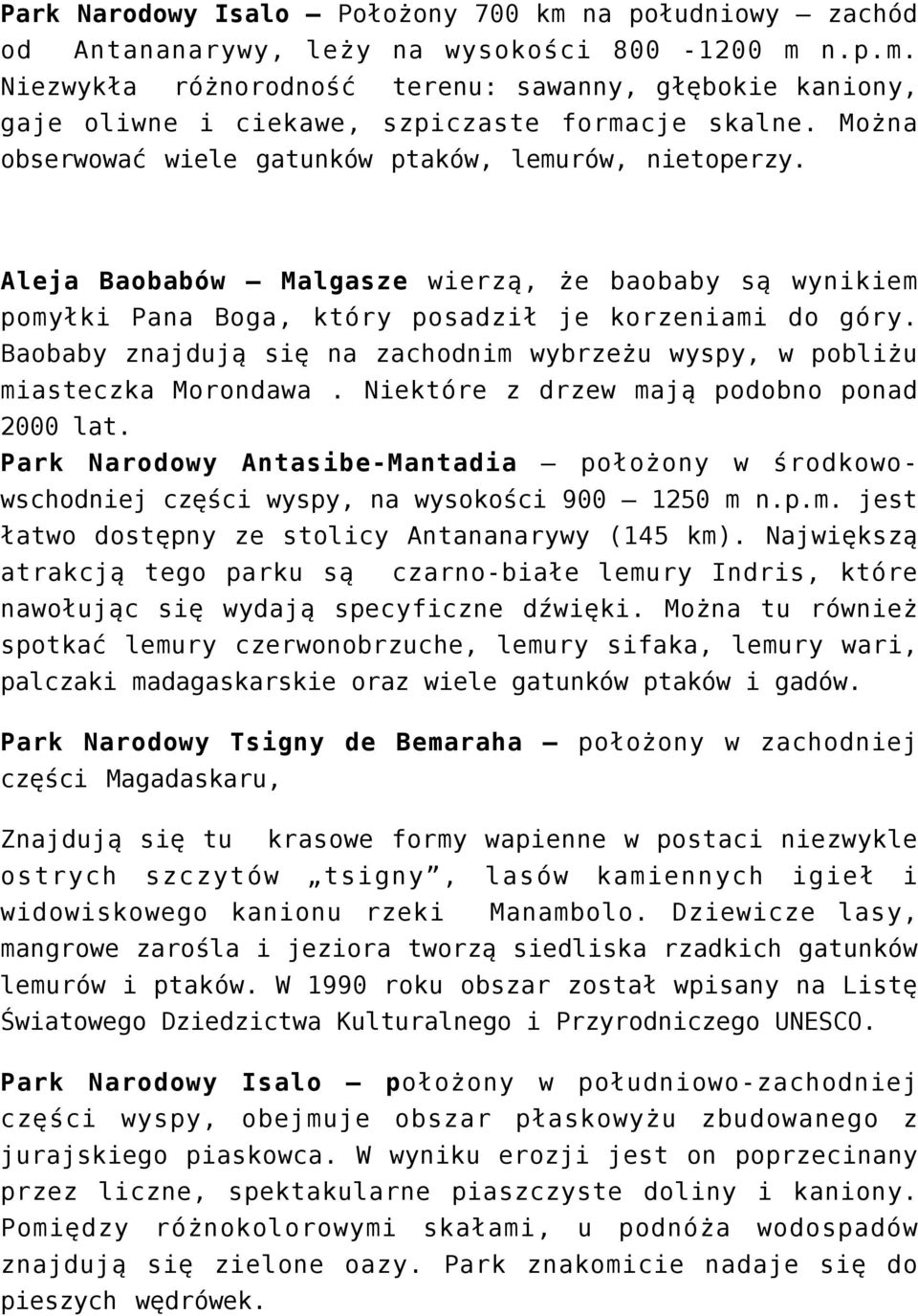Baobaby znajdują się na zachodnim wybrzeżu wyspy, w pobliżu miasteczka Morondawa. Niektóre z drzew mają podobno ponad 2000 lat.