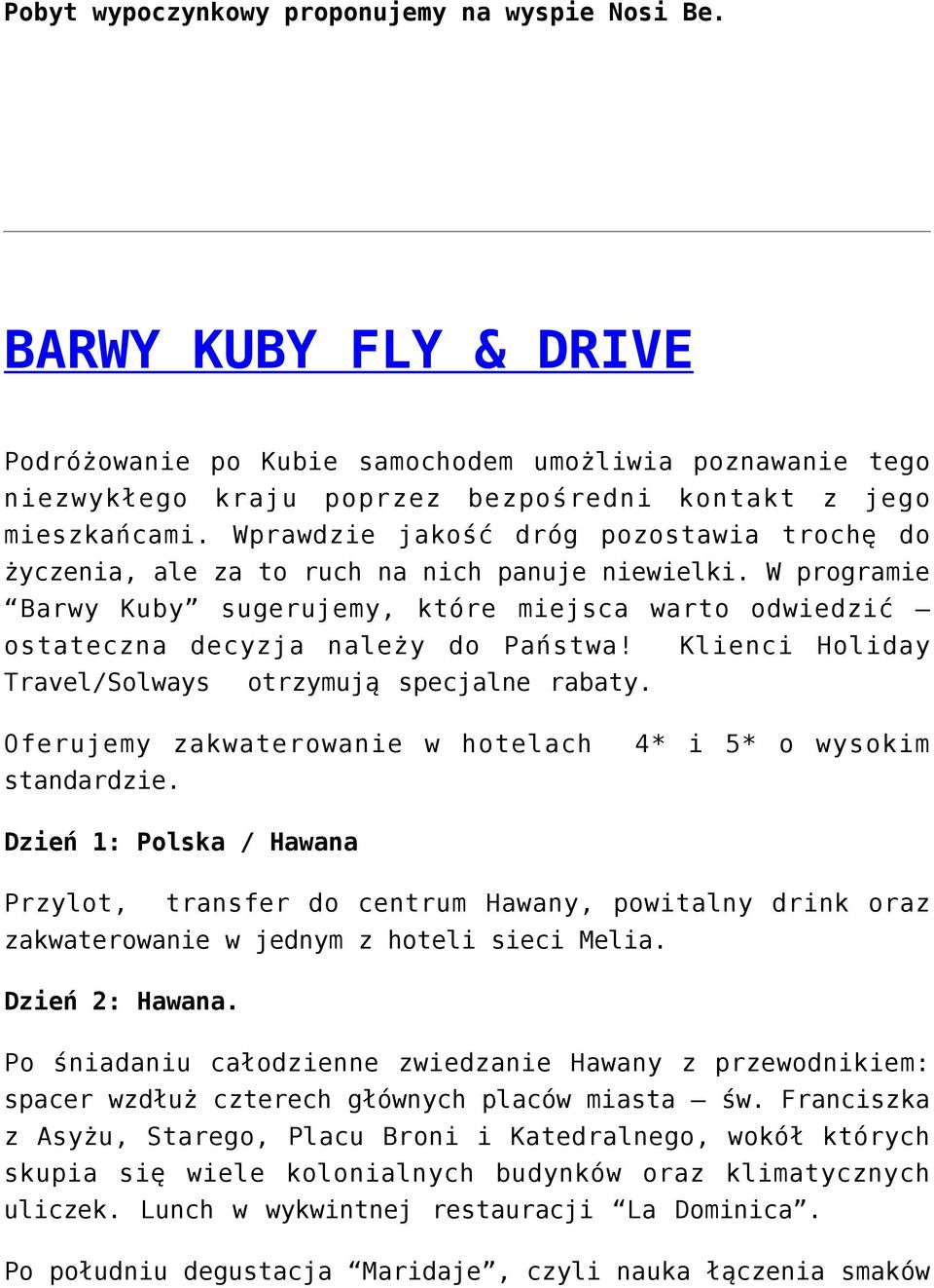 Klienci Holiday Travel/Solways otrzymują specjalne rabaty. Oferujemy zakwaterowanie w hotelach 4* i 5* o wysokim standardzie.