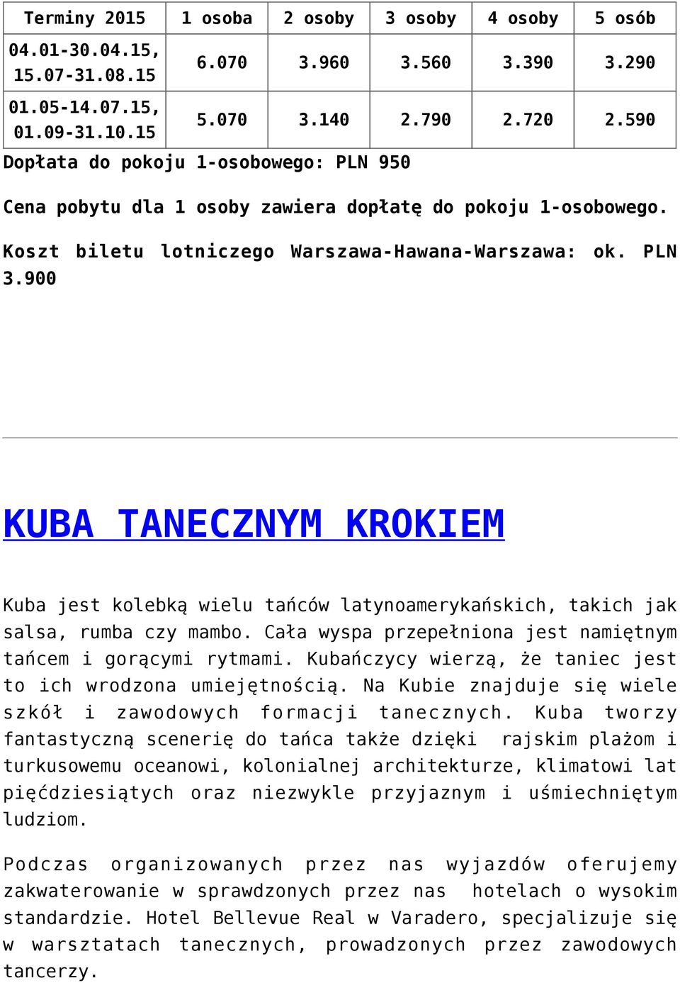 900 KUBA TANECZNYM KROKIEM Kuba jest kolebką wielu tańców latynoamerykańskich, takich jak salsa, rumba czy mambo. Cała wyspa przepełniona jest namiętnym tańcem i gorącymi rytmami.