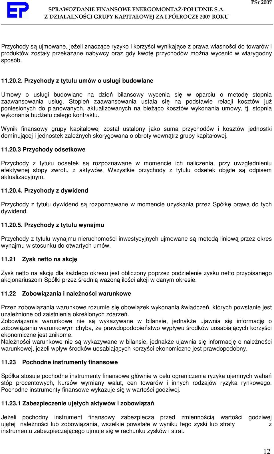 Stopień zaawansowania ustala się na podstawie relacji kosztów juŝ poniesionych do planowanych, aktualizowanych na bieŝąco kosztów wykonania umowy, tj. stopnia wykonania budŝetu całego kontraktu.