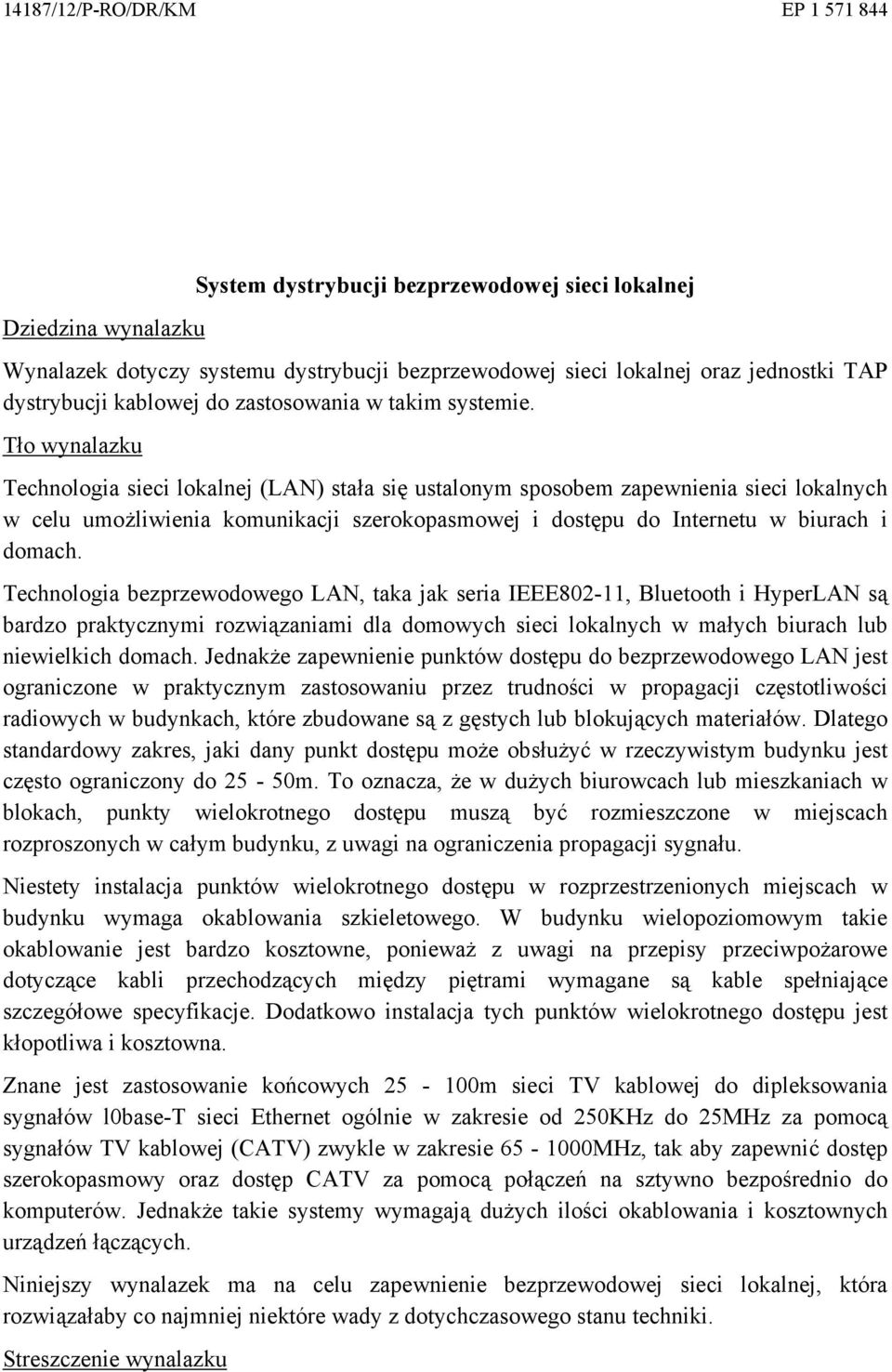 Tło wynalazku Technologia sieci lokalnej (LAN) stała się ustalonym sposobem zapewnienia sieci lokalnych w celu umożliwienia komunikacji szerokopasmowej i dostępu do Internetu w biurach i domach.