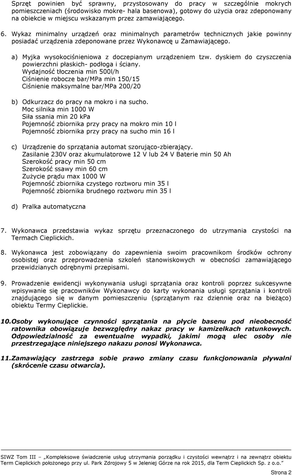 a) Myjka wysokociśnieniowa z doczepianym urządzeniem tzw. dyskiem do czyszczenia powierzchni płaskich- podłoga i ściany.