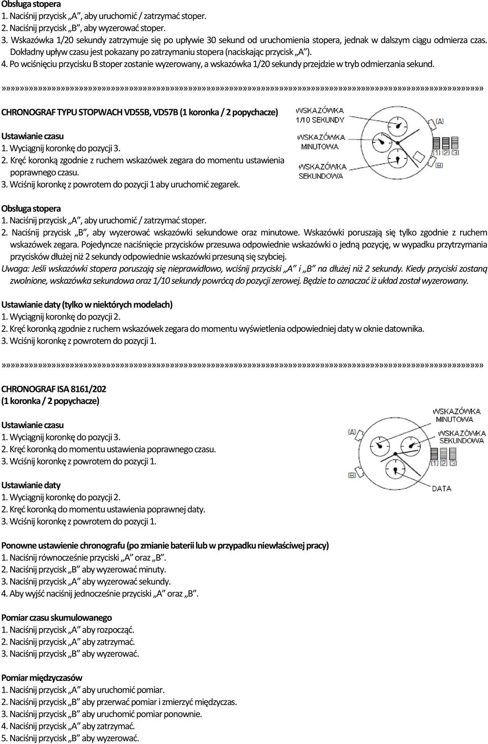 Po wciśnięciu przycisku B stoper zostanie wyzerowany, a wskazówka 1/20 sekundy przejdzie w tryb odmierzania sekund. CHRONOGRAF TYPU STOPWACH VD55B, VD57B (1 koronka / 2 popychacze) 2.