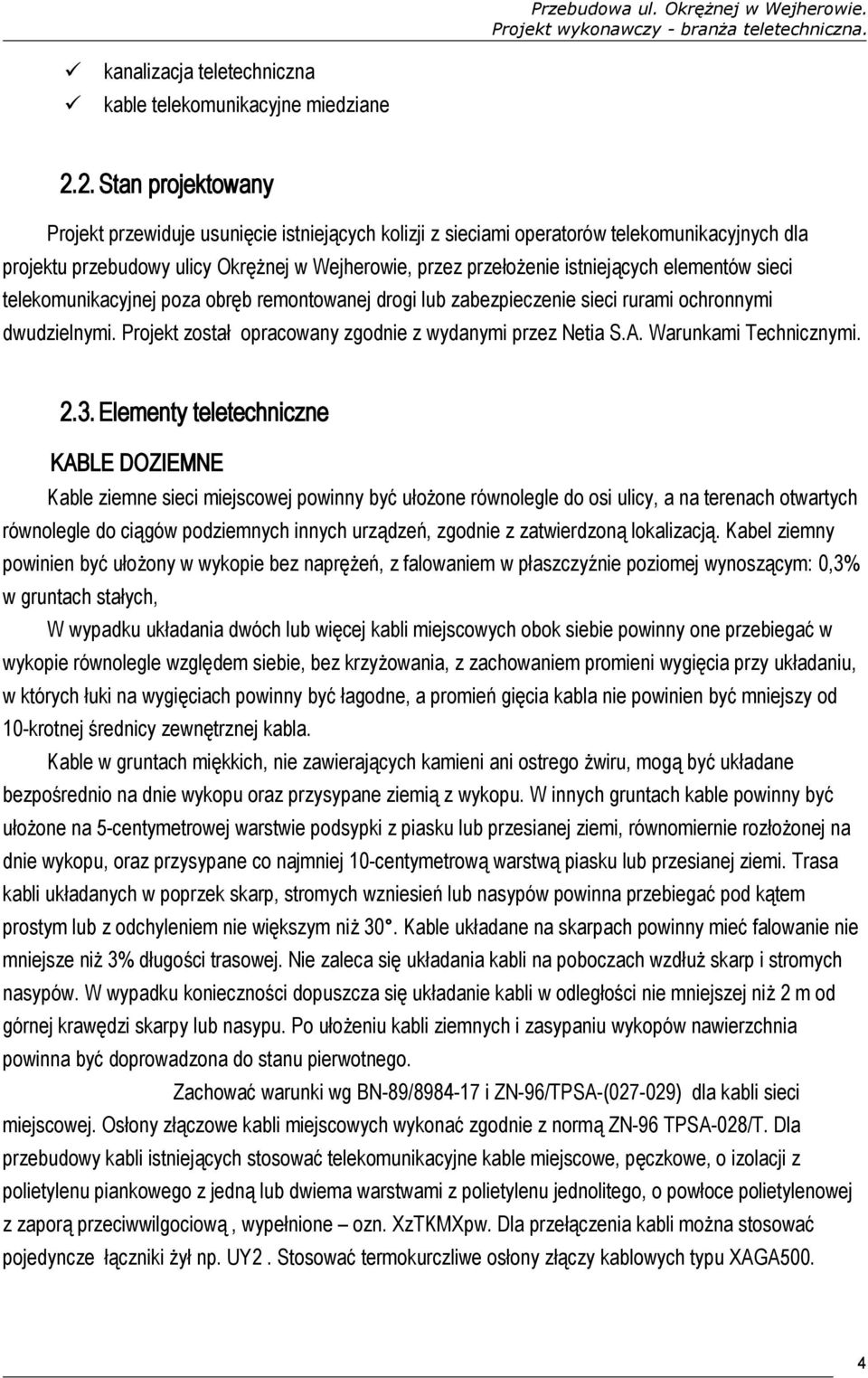 elementów sieci telekomunikacyjnej poza obręb remontowanej drogi lub zabezpieczenie sieci rurami ochronnymi dwudzielnymi. Projekt został opracowany zgodnie z wydanymi przez Netia S.A.