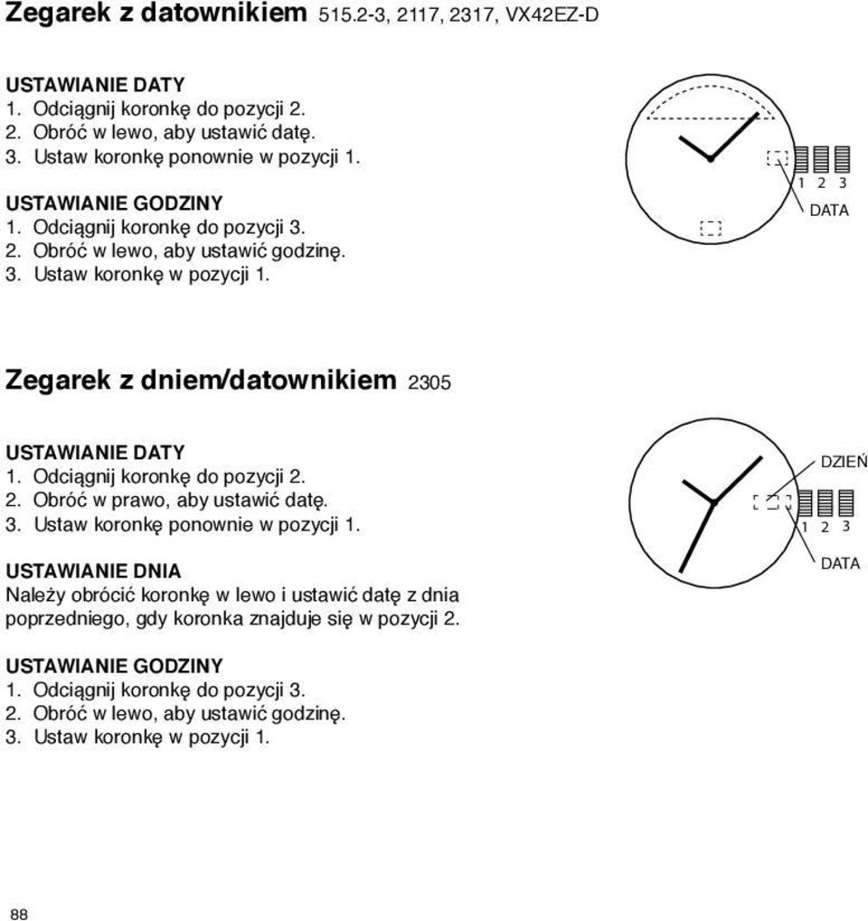 data Zegarek z dniem/datownikiem 2305 USTWINIE DTY 2. Obróć w prawo, aby ustawić datę. 3.