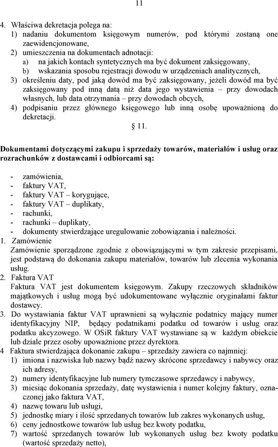 datą niż data jego wystawienia przy dowodach własnych, lub data otrzymania przy dowodach obcych, 4) podpisaniu przez głównego księgowego lub inną osobę upoważnioną do dekretacji. 11.